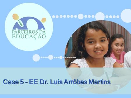 Case 5 – EE Dr. Luis Arrôbas Martins
