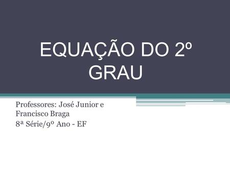 Professores: José Junior e Francisco Braga 8ª Série/9º Ano - EF