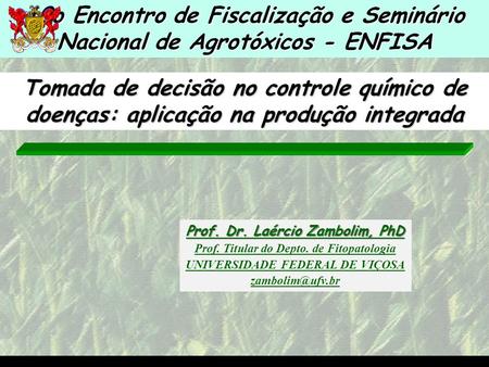 10o Encontro de Fiscalização e Seminário Nacional de Agrotóxicos - ENFISA Tomada de decisão no controle químico de doenças: aplicação na produção integrada.