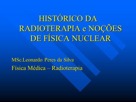 HISTÓRICO DA RADIOTERAPIA e NOÇÕES DE FÍSICA NUCLEAR