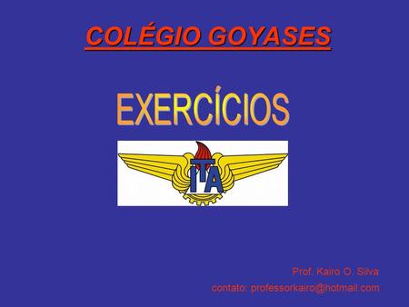 COLÉGIO GOYASES EXERCÍCIOS Prof. Kairo O. Silva