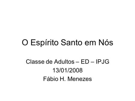 Classe de Adultos – ED – IPJG 13/01/2008 Fábio H. Menezes