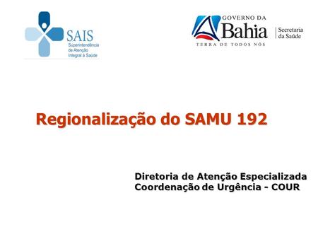Regionalização do SAMU 192 Diretoria de Atenção Especializada Coordenação de Urgência - COUR.