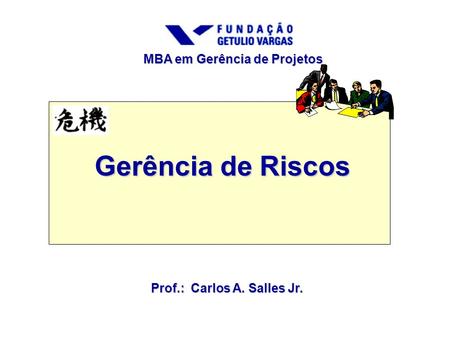 Gerência de Riscos MBA em Gerência de Projetos Prof.: Carlos A. Salles Jr.