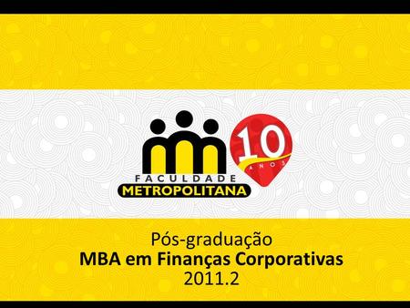 Pós-graduação MBA em Finanças Corporativas 2011.2 Pós-graduação MBA em Finanças Corporativas 2011.2.
