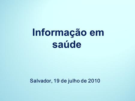 Informação em saúde Salvador, 19 de julho de 2010.