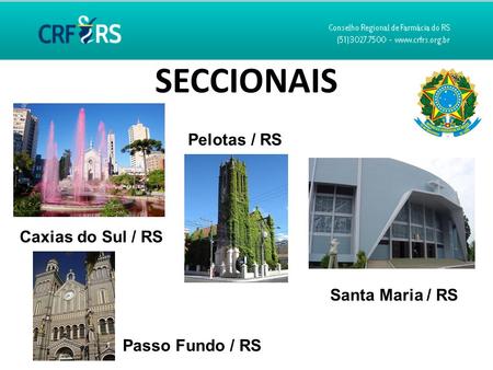 SECCIONAIS Caxias do Sul / RS Pelotas / RS Passo Fundo / RS Santa Maria / RS.