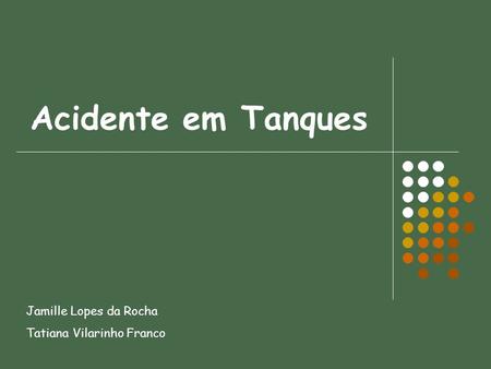 Acidente em Tanques Jamille Lopes da Rocha Tatiana Vilarinho Franco.