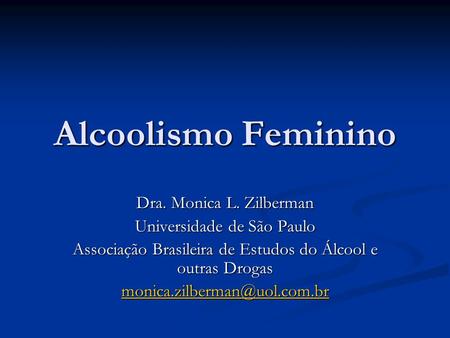 Alcoolismo Feminino Dra. Monica L. Zilberman Universidade de São Paulo
