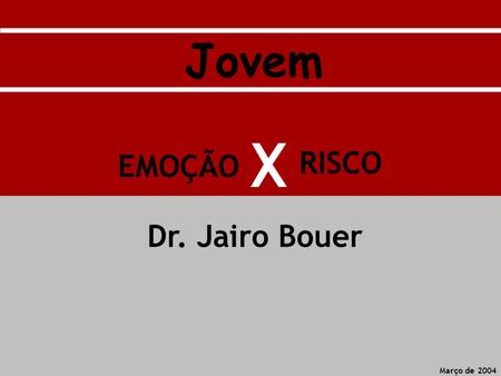 Jovem X RISCO EMOÇÃO Dr. Jairo Bouer Março de 2004.