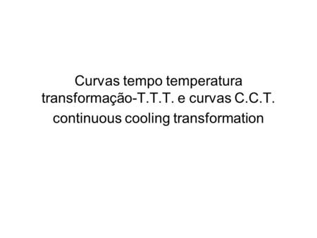 Curvas tempo temperatura transformação-T. T. T. e curvas C. C. T