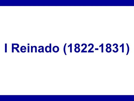 I Reinado (1822-1831).