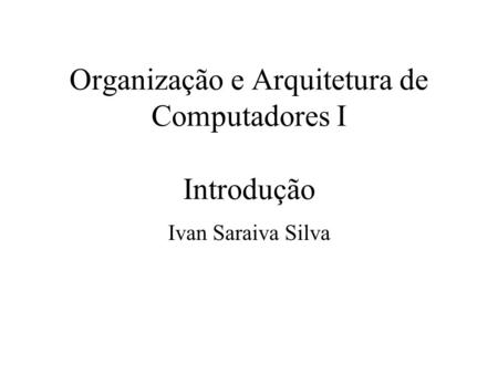 Organização e Arquitetura de Computadores I Introdução