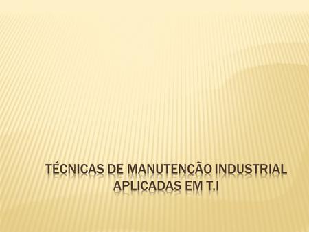 Técnicas de Manutenção industrial aplicadas em t.i