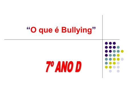 “O que é Bullying” 7º ANO D.