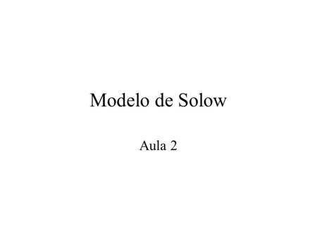 Modelo de Solow Aula 2.