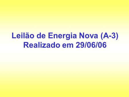 Leilão de Energia Nova (A-3) Realizado em 29/06/06