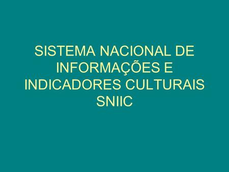SISTEMA NACIONAL DE INFORMAÇÕES E INDICADORES CULTURAIS SNIIC