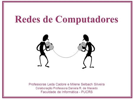 Redes de Computadores Professoras Leda Cadore e Milene Selbach Silveira Colaboração Professora Daniela R. de Macedo Faculdade de Informática - PUCRS.