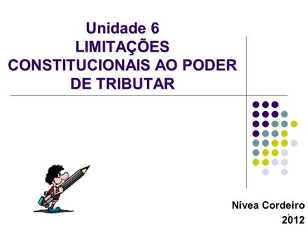 Unidade 6 LIMITAÇÕES CONSTITUCIONAIS AO PODER DE TRIBUTAR