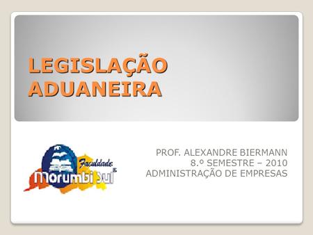 PROF. ALEXANDRE BIERMANN 8.º SEMESTRE – 2010 ADMINISTRAÇÃO DE EMPRESAS