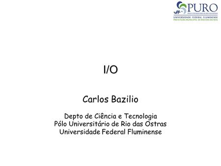 I/O Carlos Bazilio Depto de Ciência e Tecnologia