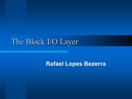 The Block I/O Layer Rafael Lopes Bezerra.