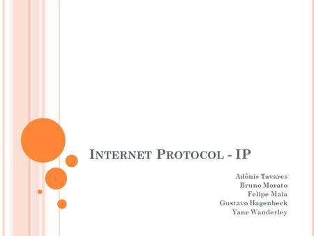 Internet Protocol - IP Adônis Tavares Bruno Morato Felipe Maia