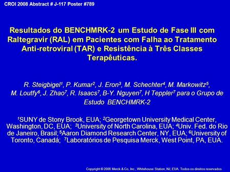Copyright © 2008 Merck & Co., Inc., Whitehouse Station, New Jersey, USA, All Rights Reserved CROI 2008 Abstract # J-117 Poster #789 Resultados do BENCHMRK-2.
