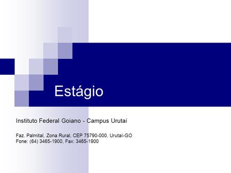 Estágio Instituto Federal Goiano - Campus Urutaí Faz. Palmital, Zona Rural, CEP 75790-000, Urutaí-GO Fone: (64) 3465-1900, Fax: 3465-1900.