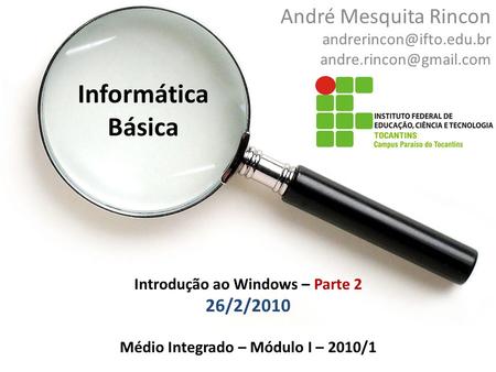 Informática Básica Introdução ao Windows – Parte 2 26/2/2010