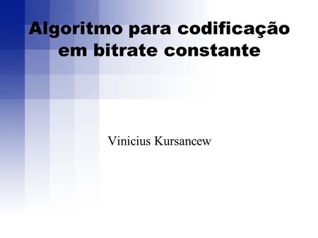 Algoritmo para codificação em bitrate constante Vinicius Kursancew.