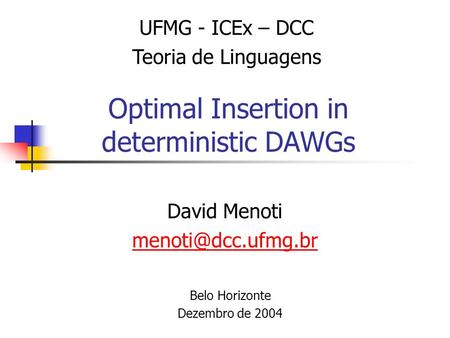 Optimal Insertion in deterministic DAWGs David Menoti UFMG - ICEx – DCC Teoria de Linguagens Belo Horizonte Dezembro de 2004.