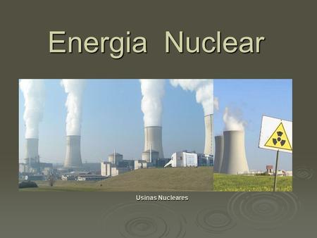 Energia Nuclear Usinas Nucleares.