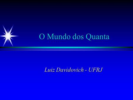O Mundo dos Quanta Luiz Davidovich - UFRJ.