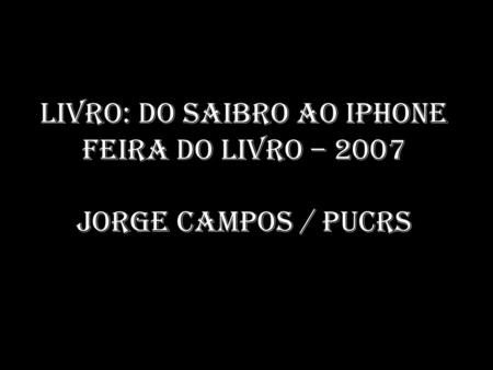 Livro: do Saibro ao Iphone Feira do Livro – 2007 Jorge Campos / PUCRS