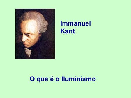 Immanuel Kant O que é o Iluminismo.