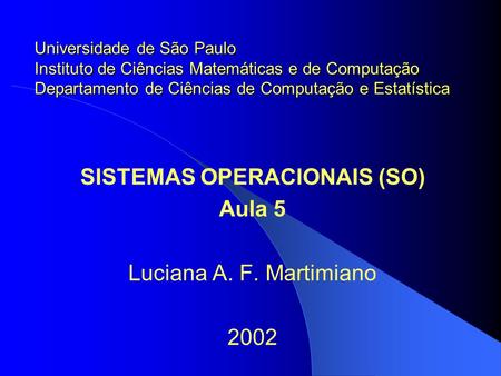 SISTEMAS OPERACIONAIS (SO) Aula 5 Luciana A. F. Martimiano 2002