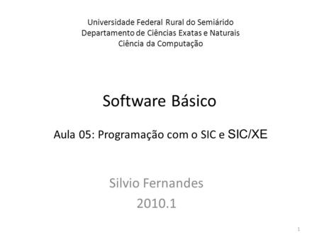 Software Básico Silvio Fernandes 2010.1 Universidade Federal Rural do Semiárido Departamento de Ciências Exatas e Naturais Ciência da Computação Aula 05: