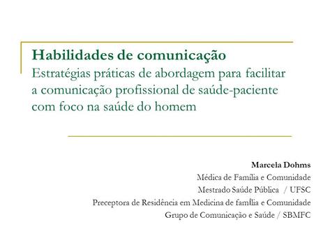 Habilidades de comunicação Estratégias práticas de abordagem para facilitar a comunicação profissional de saúde-paciente com foco na saúde do homem Marcela.