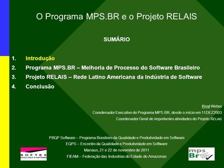 O Programa MPS.BR e o Projeto RELAIS SUMÁRIO 1.Introdução 2.Programa MPS.BR – Melhoria de Processo do Software Brasileiro 3.Projeto RELAIS – Rede Latino.