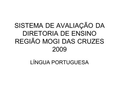 SISTEMA DE AVALIAÇÃO DA DIRETORIA DE ENSINO REGIÃO MOGI DAS CRUZES 2009 LÍNGUA PORTUGUESA.