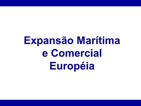 Expansão Marítima e Comercial Européia.