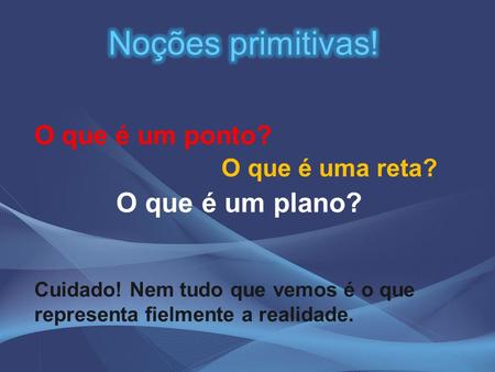 Noções primitivas! O que é um plano? O que é um ponto?