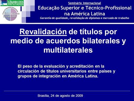Seminário Internacional Educação Superior e Técnico-Profissional na América Latina Garantia de qualidade, revalidação de diplomas e mercado de trabalho.