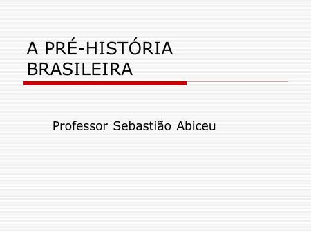 A PRÉ-HISTÓRIA BRASILEIRA