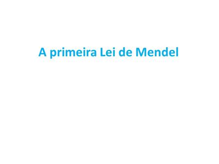 A primeira Lei de Mendel