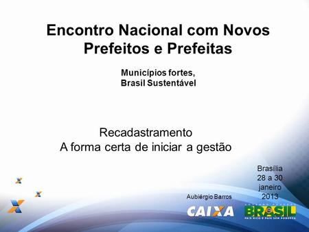 Encontro Nacional com Novos Prefeitos e Prefeitas Municípios fortes, Brasil Sustentável Brasília 28 a 30 janeiro 2013 Aubiérgio Barros Recadastramento.