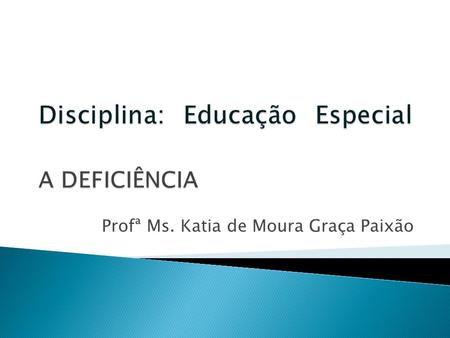 Disciplina: Educação Especial A DEFICIÊNCIA