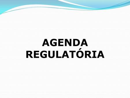 AGENDA REGULATÓRIA. Instituída pela primeira vez em 2009, a Agenda Regulatória destaca-se como iniciativa inovadora na Administração Pública brasileira.